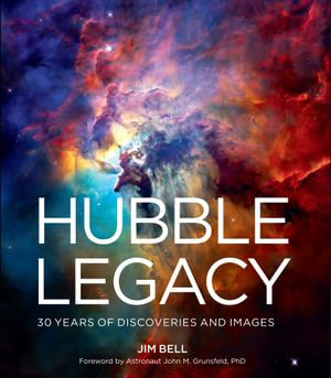 Hubble Legacy : 30 Years of Discoveries and Images - Jim Bell