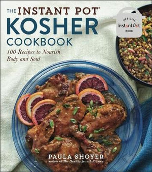 The Instant Pot Kosher Cookbook : 100 Recipes to Nourish Body and Soul - Paula Shoyer