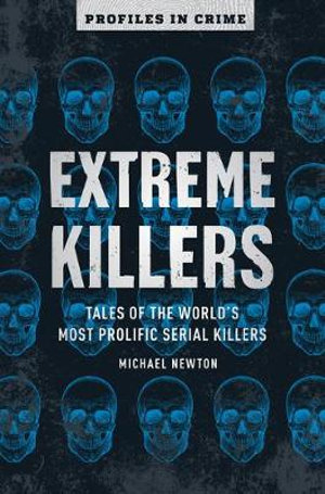 Extreme Killers : Tales of the World's Most Prolific Serial Killers - Michael Newton