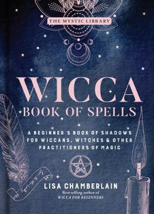 Wicca Book of Spells : A Beginner's Book of Shadows for Wiccans, Witches & Other Practitioners of Magic - Lisa Chamberlain