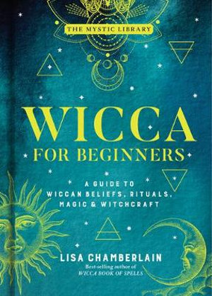 Wicca for Beginners : A Guide to Wiccan Beliefs, Rituals, Magic & Witchcraft - Lisa Chamberlain