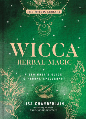 Wicca Herbal Magic : A Beginner's Guide to Herbal Spellcraft - Lisa Chamberlain