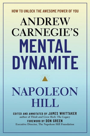 Andrew Carnegie's Mental Dynamite : How to Unlock the Awesome Power of You - Napoleon Hill