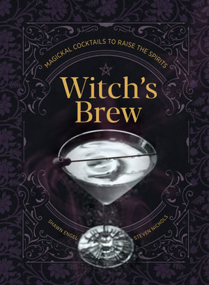 Witch's Brew : Magickal Cocktails to Raise the Spirits - Shawn Engel