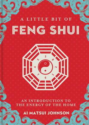 A Little Bit of Feng Shui : An Introduction to the Energy of the Home - Ai Matsui Johnson