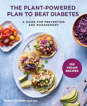 The Plant-Powered Plan to Beat Diabetes : A Guide for Prevention and Management - A Cookbook - Sharon Palmer RD