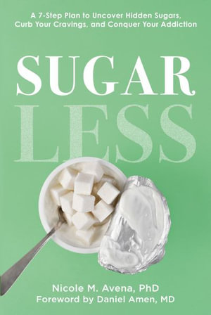 Sugarless : A 7-Step Plan to Uncover Hidden Sugars, Curb Your Cravings, and Conquer Your Addiction - Nicole M. Avena PhD