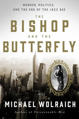 The Bishop and the Butterfly : Murder, Politics, and the End of the Jazz Age - Michael Wolraich