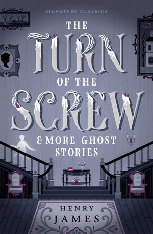 The Turn of the Screw & More Ghost Stories : Children's Signature Editions - Henry James