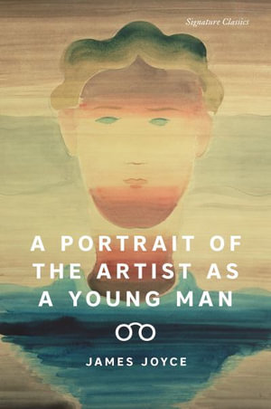 A Portrait of the Artist as a Young Man : Signature Editions - James Joyce