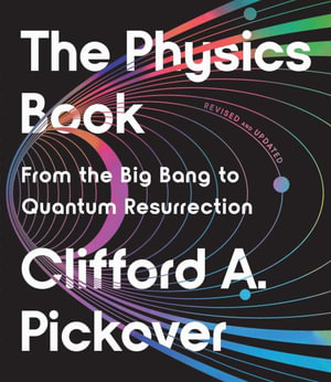 The Physics Book : From the Big Bang to Quantum Resurrection - Clifford A. Pickover