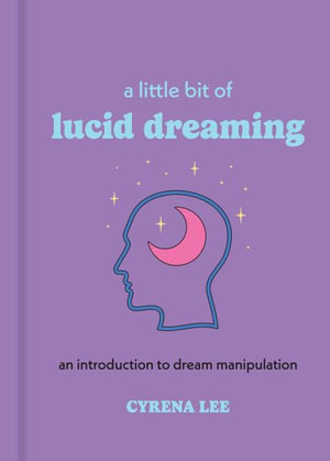 A Little Bit of Lucid Dreaming : An Introduction to Dream Manipulation - Cyrena Lee