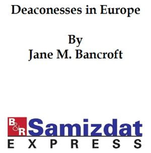 Deaconesses in Europe and Their Lessons for America - Jane Bancroft