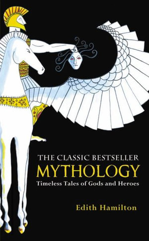 Mythology : Timeless Tales of Gods and Heroes, 75th Anniversary Illustrated Edition - Edith Hamilton