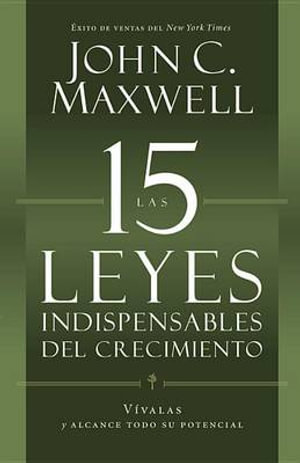 Las 15 Leyes Indispensables del Crecimiento : Vivalas Y Alcance Su Potencial - John C Maxwell