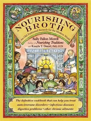 Nourishing Broth : An Old-Fashioned Remedy for the Modern World - Sally Fallon Morell