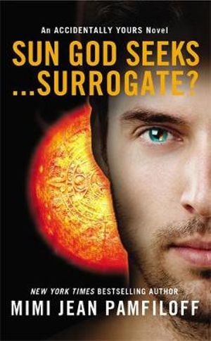 Sun God Seeks...Surrogate? : Accidentally Yours  Series - Mimi Jean Pamfiloff