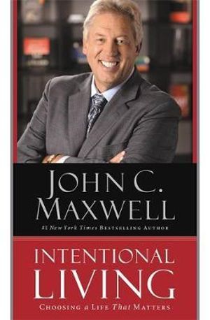 Intentional Living : Choosing a Life That Matters - John C. Maxwell