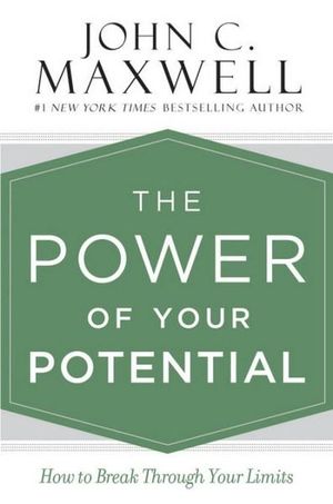 The Power of Your Potential : How to Break Through Your Limits - John C. Maxwell