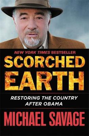 Scorched Earth : Restoring the Country after Obama - Michael Savage