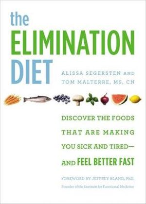 The Elimination Diet : Discover the Foods That Are Making You Sick and Tired - and Feel Better Fast - Alissa Segersten