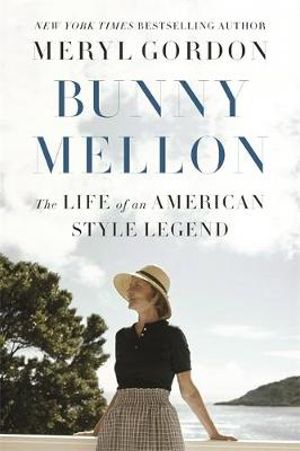 Bunny Mellon : Life of an American Style Legend - Meryl Gordon