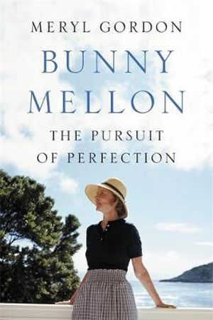 Bunny Mellon : The Pursuit of Perfection - Meryl Gordon