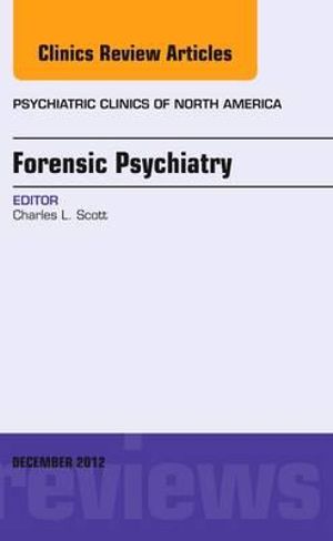 Forensic Psychiatry,Vol 35-4 An Issue of Psychiatric Clinics : Volume 35-4 - Charles Scott