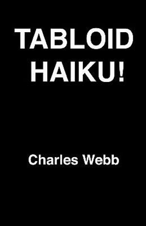 Tabloid Haiku! - Charles Webb