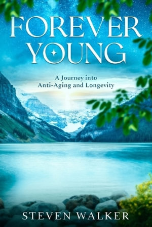 Forever Young : A Journey into Anti-Aging and Longevity - Steven Walker