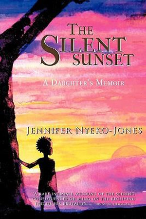 The Silent Sunset : A Daughter's Memoir - Jennifer Nyeko-Jones