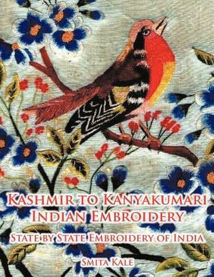 Kashmir to Kanyakumari Indian Embroidery : State by State Embroidery of India - Smita Kale