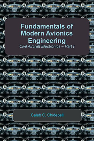 Fundamentals of Modern Avionics Engineering : Civil Aircraft Electronics - Part I - Caleb C. Chidebell