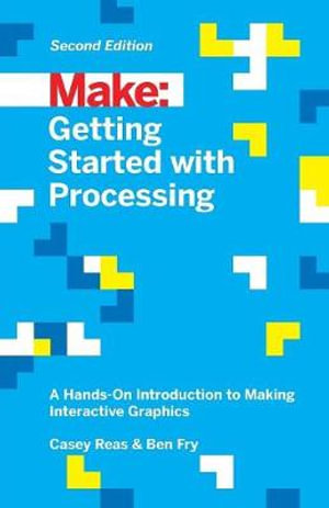 Getting Started with Processing, 2E : Make: - Casey Reas