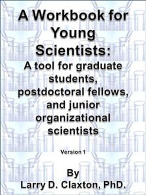 A Workbook for Young Scientists : A mentoring tool for graduate students, postdoctoral fellows, and junior organizational scientists - Larry D. Claxton