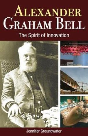 Alexander Graham Bell : The Spirit of Innovation - Jennifer Groundwater