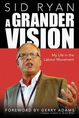 A Grander Vision : My Life in the Labour Movement - Sid Ryan