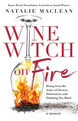 Wine Witch on Fire : Rising from the Ashes of Divorce, Defamation, and Drinking Too Much - Natalie MacLean