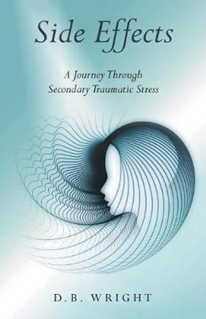 Side Effects : A Journey Through Secondary Traumatic Stress - D.B. Wright