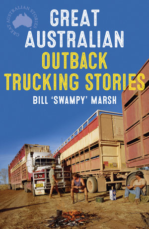 Great Australian Outback Trucking Stories : Great Australian Stories - Bill Marsh
