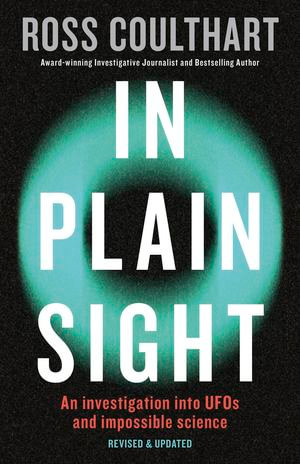 In Plain Sight : A fascinating investigation into UFOs and alien encounters from an award-winning journalist, fully updated and revised new edition for 2023 - Ross Coulthart