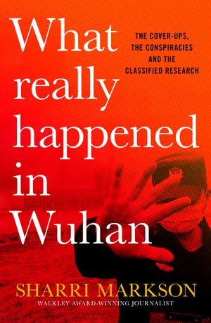 What Really Happened In Wuhan : A Virus Like No Other, Countless Infections, Millions of Deaths - Sharri Markson