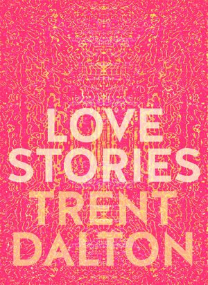 Love Stories : Uplifting True Stories about Love from the Internationally Bestselling Author of Boy Swallows Universe - Trent Dalton