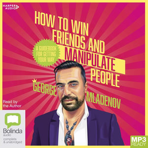 How to Win Friends and Manipulate People : A Guidebook for Getting Your Way - George Mladenov