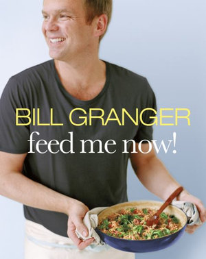 Feed Me Now! - Bill Granger