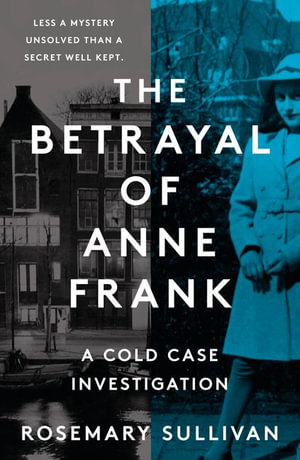 The Betrayal of Anne Frank : A Cold Case Investigation - Rosemary Sullivan