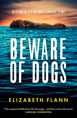 Beware of Dogs : Winner of the Banjo Prize 2019. A gripping and tense survival thriller for readers of Margaret Hickey, Maryrose Cuskelly and Garry Disher. - Elizabeth Flann