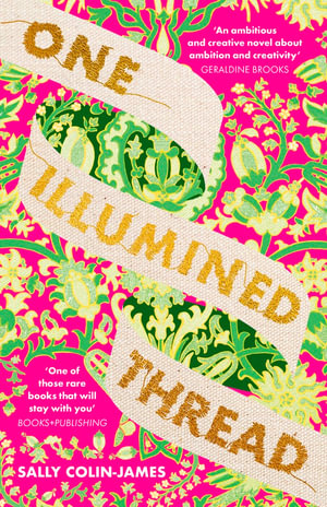 One Illumined Thread : The inspired stunning new debut historical novel for fans of Geraldine Brooks, Dominic Smith and Pip Williams - Sally Colin-James