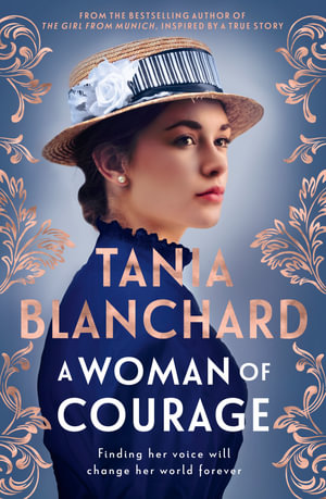 A Woman Of Courage : A gripping, uplifting Victorian era novel about passion, love, loss & self-discovery from the bestselling author of The Girl from Munich, for readers of Tea Cooper & Kate Thompson - Tania Blanchard