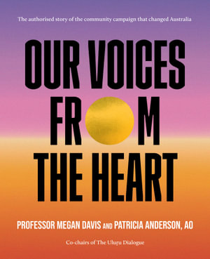 Our Voices From The Heart : The authorised story of the community campaign that changed Australia - Patricia Anderson AO